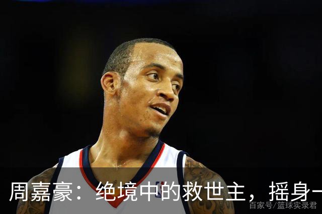 周嘉豪：绝境中的救世主，摇身一变的球队英雄