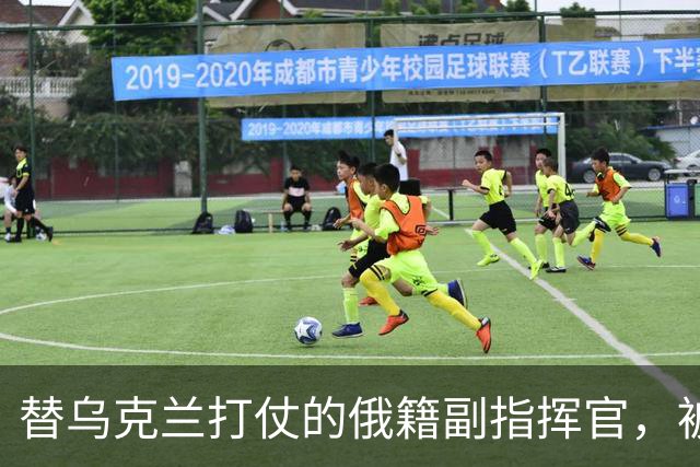 替乌克兰打仗的俄籍副指挥官，被指替俄罗斯策划暗杀